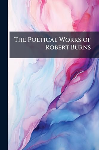 The Poetical Works of Robert Burns: With Memoir, Notes, and a Complete Glossary