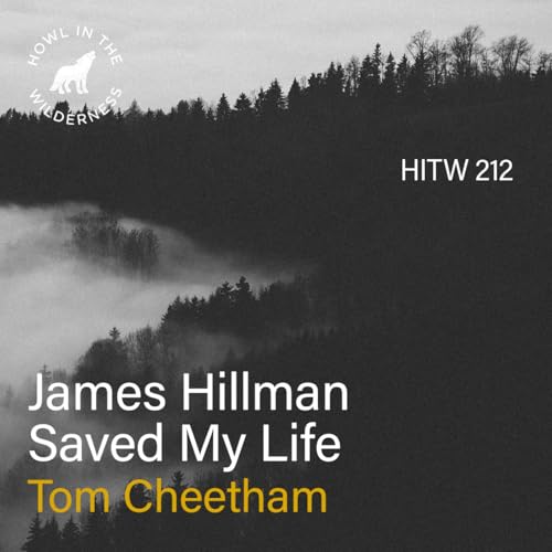 James Hillman Saved My Life (RVP50) | Tom Cheetham | HITW 212