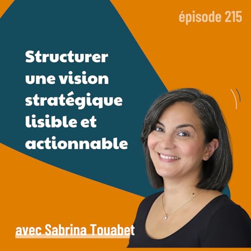 215 - Structurer une vision strat&eacute;gique lisible et actionnable dans les TPE-PME &ndash; avec Sabrina Touabet | strat&eacute;gie, management,