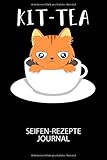  Kit-Tea - Seifen-Rezepte Journal: Du bist experimentierfreudig und liebst es neue Kreationen zu testen? Dann trage diese ins Buch und halte deine Zutaten ungedingt fest!