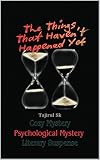 The Things That Haven’t Happened Yet: Cozy Mystery × Psychological Mystery × Literary Suspense (The Quiet Circle of Maplewood Lane series by Tajirul Sk Book 2)