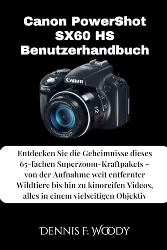 Canon PowerShot SX60 HS Benutzerhandbuch: Entdecken Sie die Geheimnisse dieses 65-fachen Superzoom-Kraftpakets – von der Aufnahme weit entfernter ... Videos, alles in einem vielseitigen Objektiv