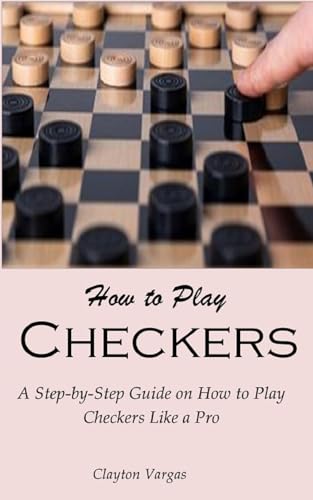 How to Play Checkers: A Step-by-Step Guide on How to Play Checkers Like a Pro