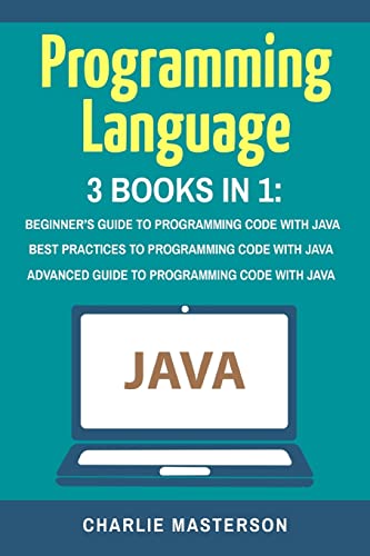Programming Language: 3 Books in 1: Beginner's Guide + Best Practices + Advanced Guide to Programming Code with Java