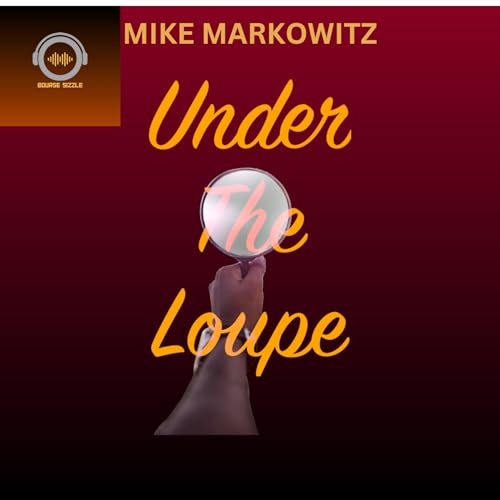 Bourse Sizzle - Mike Markowitz Goes Under the Loupe!