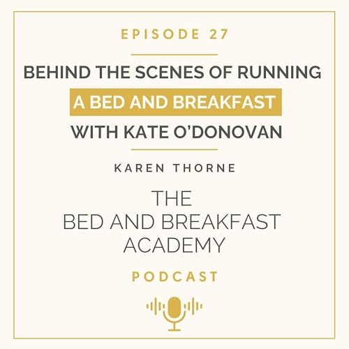 #27: Behind the Scenes of Running a B&B with Kate O&rsquo;Donovan | Bed and Breakfast Academy