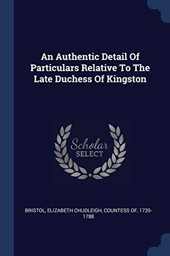 An Authentic Detail Of Particulars Relative To The Late Duchess Of Kingston