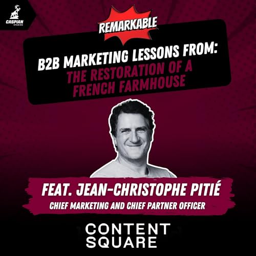 The Restoration of a French Farmhouse: B2B Marketing Lessons on Balancing the Old and the New with Chief Marketing and Chief Partner Officer at Contentsquare, Jean-Christophe Piti&eacute; cover art