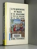  La Vie quotidienne en France et en Angleterre au temps des chevaliers de la Table Ronde