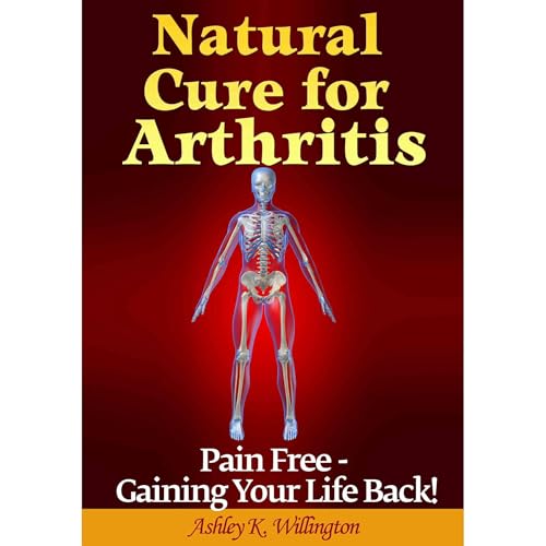 Natural Cure for Arthritis: Pain Free: Gaining Your Life Back! (By Ashley K. Willington) episode artwork