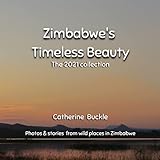 Zimbabwe's Timeless Beauty: The 2021 Collection: Photos and stories from wild places in Zimbabwe (Wild and beautiful Zimbabwe Book 2)