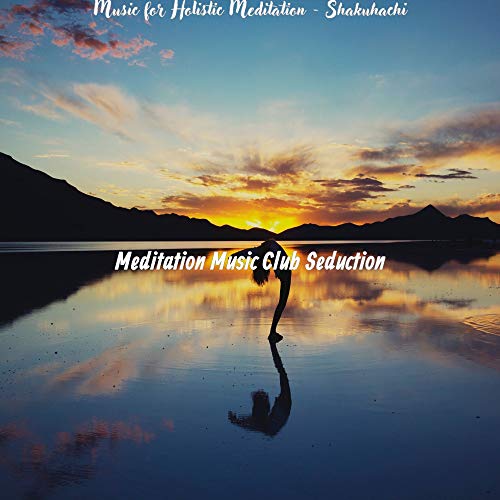 Music for Holistic Meditation Shakuhachi by Meditation Music Club Seduction on Amazon Music
