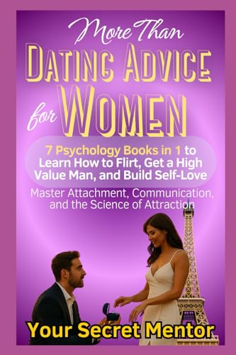 More Than Dating Advice for Women 7 Psychology Books in 1 to Learn How to Flirt, Get a High Value Man, and Build Self-Love: Master Attachment, Communication, and the Science of Attraction