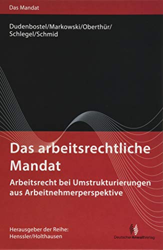 Das arbeitsrechtliche Mandat - Arbeitsrecht bei Umstrukturierungen aus Arbeitnehmerperspektive - Nathalie Oberthür Antje Dudenborstel Jürgen Markowski Kathrin Schlegel Sakia M Schmid Gebunden