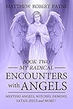 My Radical Encounters with Angels: Meeting Angels, Witches, Demons, Satan, Jesus and More (Volume 2)