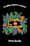 POSITIVE ON PURPOSE: Everything happens on purpose! (English Edition)