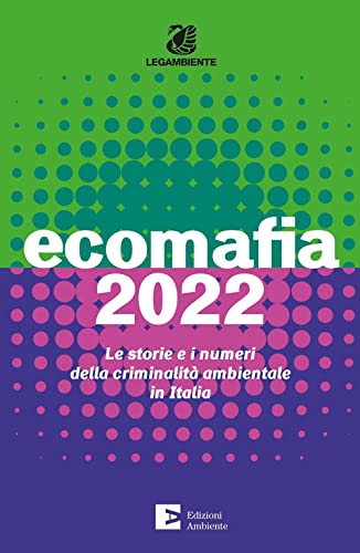 Ecomafia 2022. Le storie e i numeri della criminalità ambientale in It
