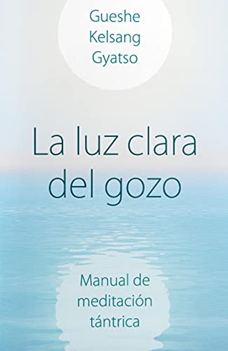 La luz clara del gozo: Manual de meditación tántrica