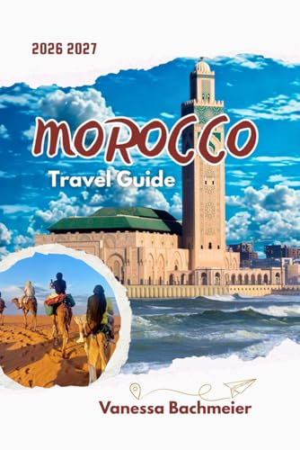 Morocco Travel Guide: Explore Marrakesh, Fez, Casablanca and the Sahara Desert with Maps, Itineraries, Local Tips, Cultural Insights and Smart ... (Explore the World Tours and adventure books)