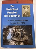 THE WORLD WAR II MEMOIR OF PAUL E. HEISER, SR. The 124th AAA Gun Battalion, Europe, 1944-1945 B07D6QN9J5 Book Cover