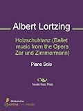  Holzschuhtanz (Ballet music from the Opera Zar und Zimmermann) - Piano (English Edition)