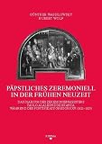 Päpstliches Zeremoniell in der Frühen Neuzeit: Das Diarium des Zeremonienmeisters Paolo Alaleone de Branca während des Pontifikats Gregors XV ... des Sonderforschungsbereichs 496)
