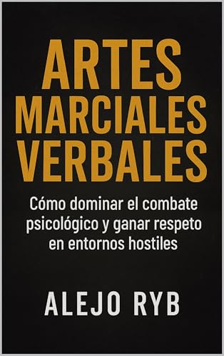 ARTES MARCIALES VERBALES: cómo dominar el combate psicológico y ganar terreno en entornos hostiles