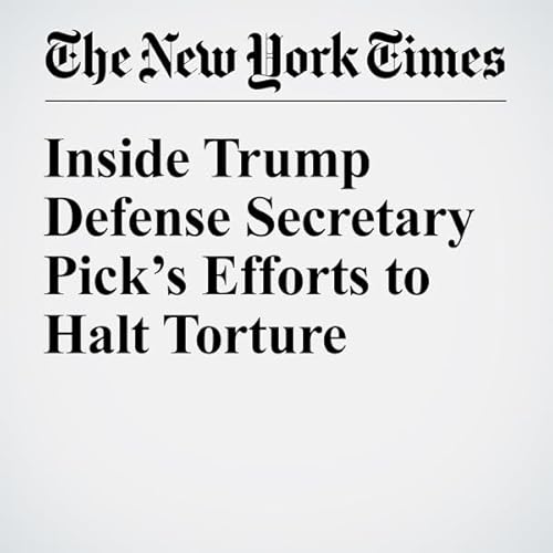 Inside Trump Defense Secretary Pick&rsquo;s Efforts to Halt Torture cover art