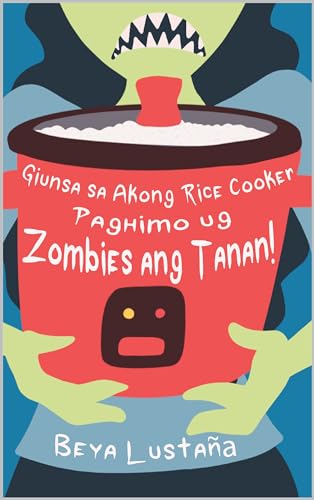 Giunsa sa Akong Rice Cooker Paghimo ug Zombies ang Tanan: How My Rice Cooker Turned Everyone into Zombies (Bisaya) (English Edition)