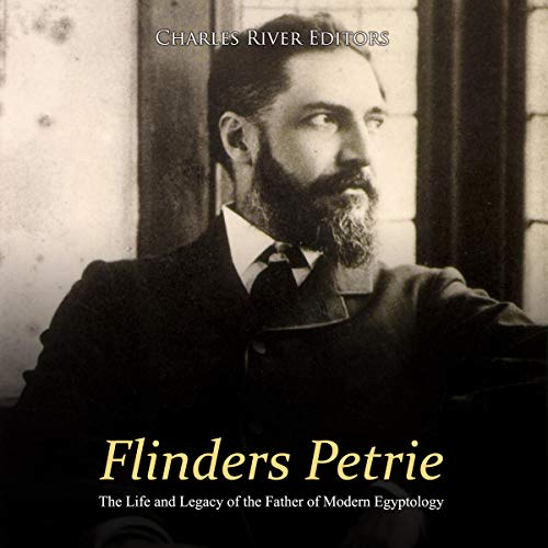 Flinders Petrie: The Life and Legacy of the Father of Modern Egyptology by Charles River Editors episode artwork