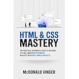 HTML & CSS Mastery: The Practical Beginner’s Guide to Building, Styling, and Launching Responsive Websites with Real-World Projects (English Edition)