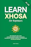 Learn Xhosa for Beginners: The Complete, Easy & Fast Language Learning Guide to Grammar, Vocabulary, Phrases & Everyday Conversations for English Speakers