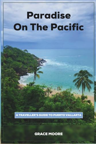 Paradise on the Pacific: A Traveller’s Guide to Puerto Vallarta.