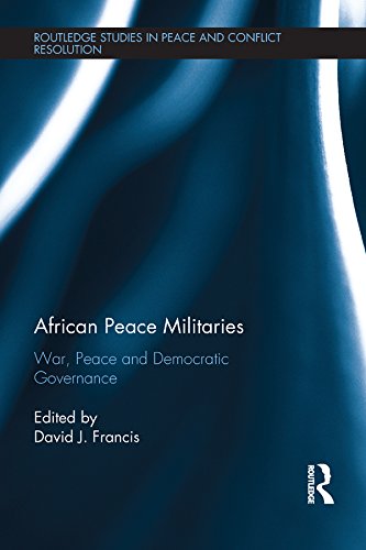 African Peace Militaries: War, Peace and Democratic Governance (Routledge Studies in Peace and Conflict Resolution)