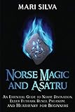 Norse Magic and Asatru: An Essential Guide to Norse Divination, Elder Futhark Runes, Paganism, and...