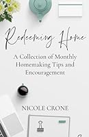 Redeeming Home: A Collection of Monthly Homemaking Tips and Encouragement + A Homestead Journal B0D9T8KR6D Book Cover