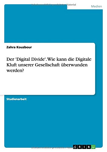 Der 'Digital Divide'. Wie kann die Digitale Kluft unserer Gesellschaft überwunden werden?