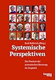 Systemische Perspektiven: Die Pioniere der systemischen Beratung: Die Pioniere der systemischen Beratung im Gespräch - Herausgeber: Rudi Ballreich 