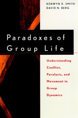 Paradoxes of Group Life: Understanding Conflict, Paralysis, and Movement in Group Dynamics (Jossey Bass Business & Management Series)