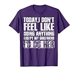 Today I Don't Feel Like Doing Anything Except My Girlfriend T-Shirt