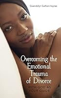 Overcoming the Emotional Trauma of Divorce: with God as Your Guide 0615854036 Book Cover