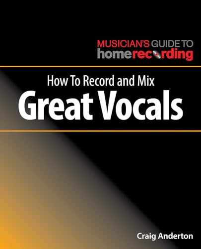 How to Record and Mix Great Vocals (The Musician’s Guide to Home Recording)