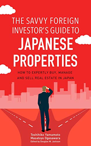 The Savvy Foreign Investor’s Guide to Japanese Properties: How to Expertly Buy, Manage and Sell Re