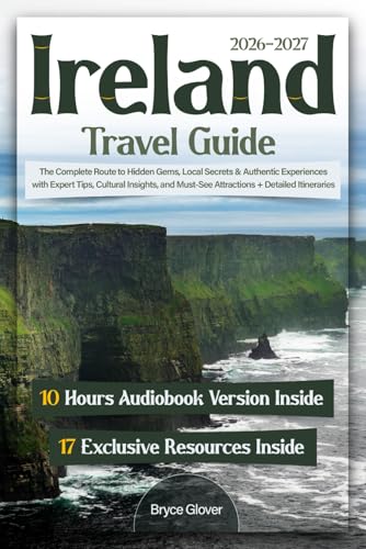 Ireland Travel Guide: The Complete Route to Hidden Gems, Local Secrets & Authentic Experiences with Expert Tips, Cultural Insights, and Must-See Attractions + Detailed Itineraries