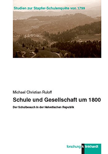 Schule und Gesellschaft um 1800: Der Schulbesuch in der Helvetischen Republik (klinkhardt forschung. Studien zur Stapfer-Schulenquête von 1799) von [Michael Christian Ruloff]