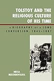 Tolstoy and the Religious Culture of His Time: A Biography of a Long Conversion, 1845-1885