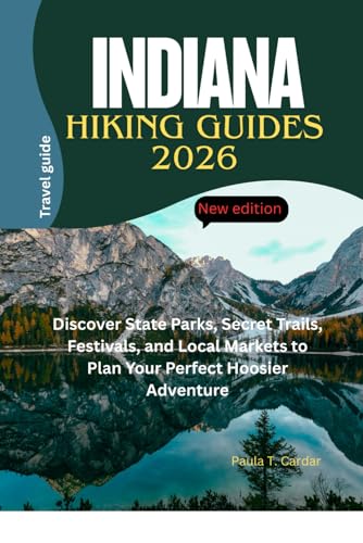 INDIANA HIKING GUIDES 2026: Discover State Parks, Secret...