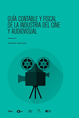 GUÍA CONTABLE Y FISCAL DE LA INDUSTRIA DEL CINE Y AUDIOVISUAL (Spanish Edition)