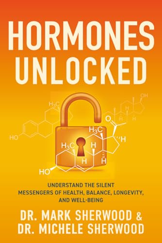 Hormones Unlocked: Understand the Silent Messengers of Health, Balance, Longevity,