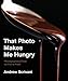 That Photo Makes Me Hungry: Photographing Food for Fun & Profit